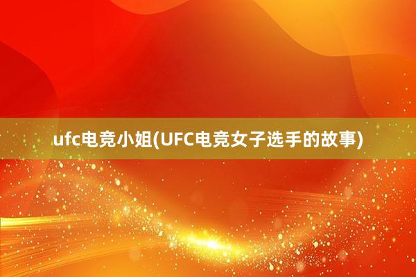 ufc电竞小姐(UFC电竞女子选手的故事)