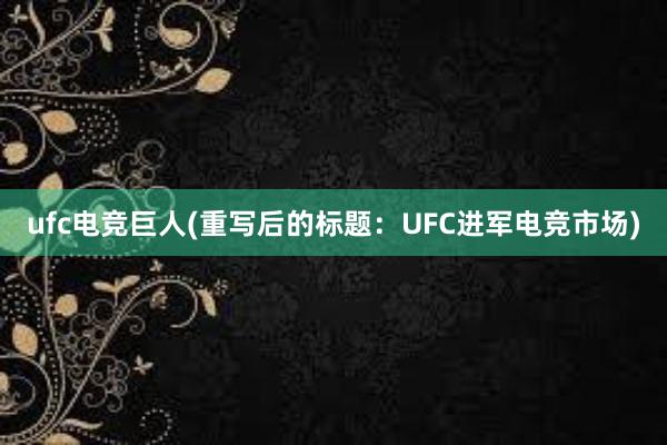 ufc电竞巨人(重写后的标题：UFC进军电竞市场)