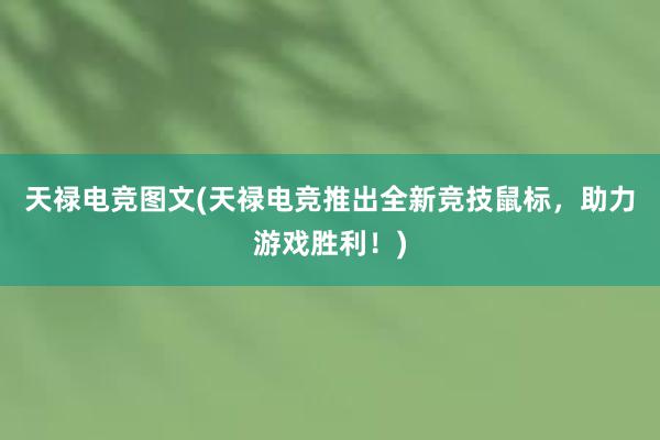 天禄电竞图文(天禄电竞推出全新竞技鼠标，助力游戏胜利！)