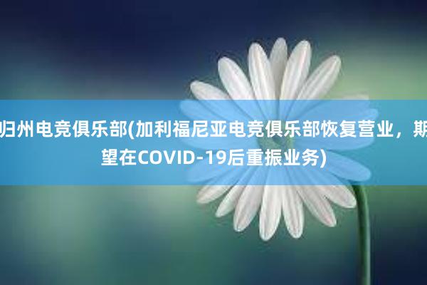 归州电竞俱乐部(加利福尼亚电竞俱乐部恢复营业，期望在COVID-19后重振业务)