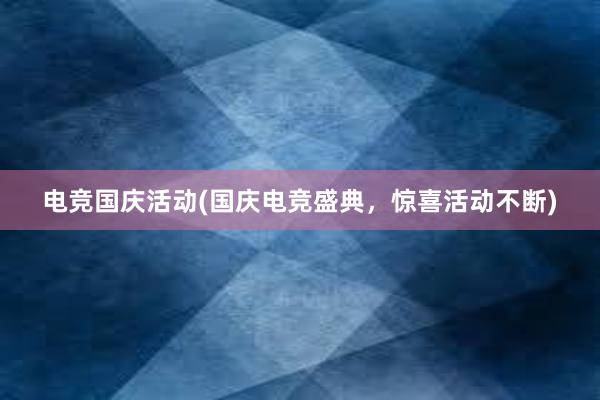 电竞国庆活动(国庆电竞盛典，惊喜活动不断)