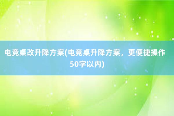 电竞桌改升降方案(电竞桌升降方案，更便捷操作  50字以内)