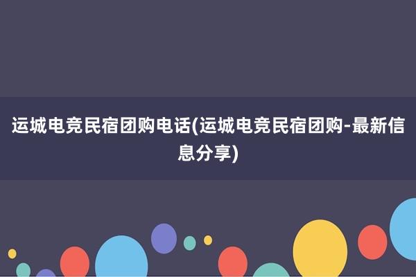 运城电竞民宿团购电话(运城电竞民宿团购-最新信息分享)