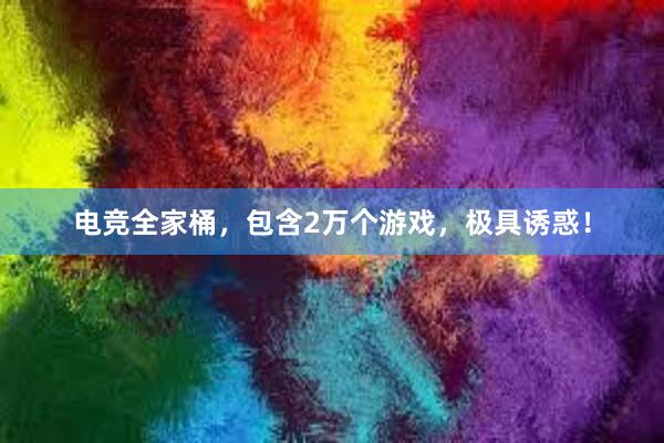 电竞全家桶，包含2万个游戏，极具诱惑！