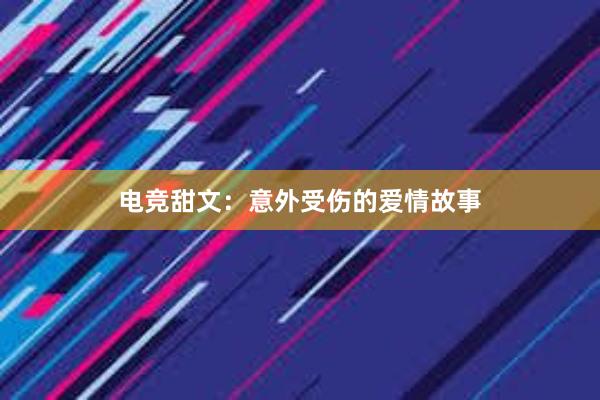 电竞甜文：意外受伤的爱情故事