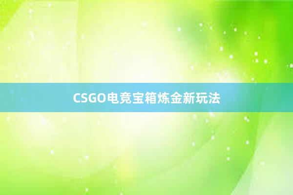 CSGO电竞宝箱炼金新玩法