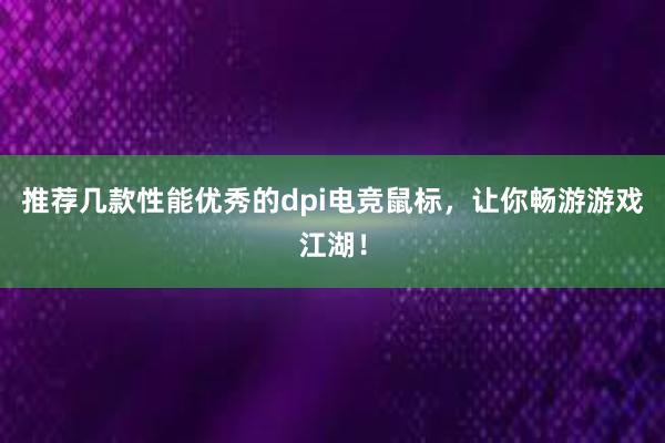 推荐几款性能优秀的dpi电竞鼠标，让你畅游游戏江湖！