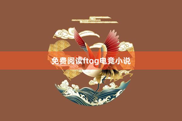 免费阅读ftog电竞小说