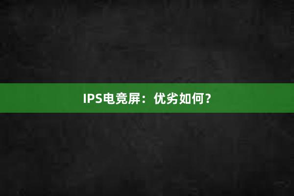 IPS电竞屏：优劣如何？