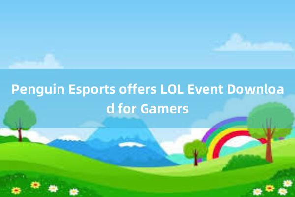 Penguin Esports offers LOL Event Download for Gamers