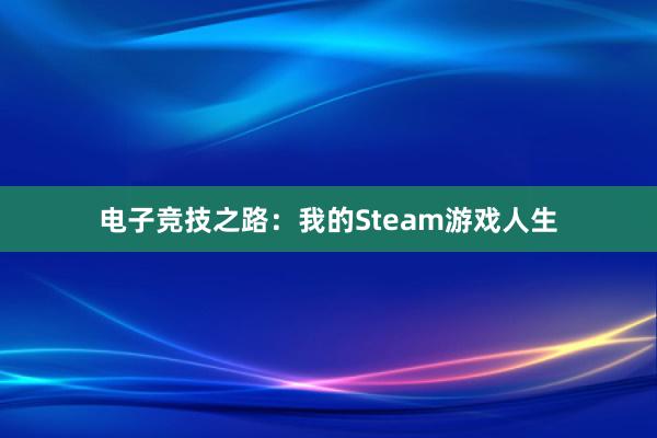 电子竞技之路：我的Steam游戏人生