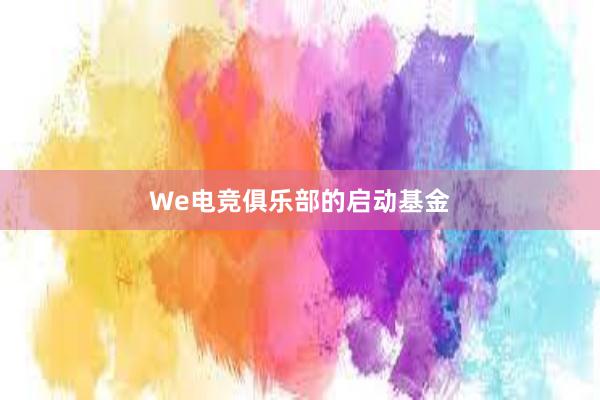 We电竞俱乐部的启动基金