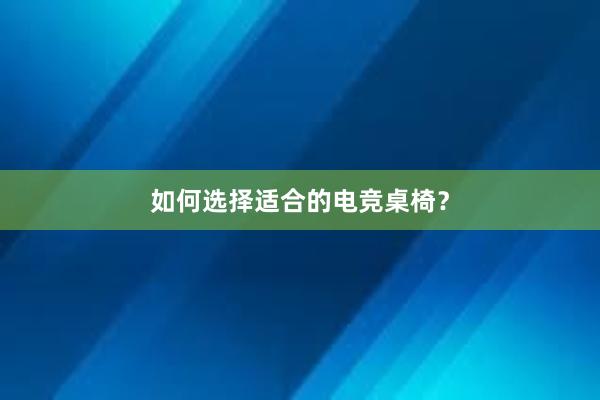 如何选择适合的电竞桌椅？