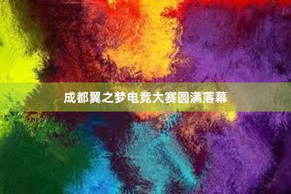 成都翼之梦电竞大赛圆满落幕