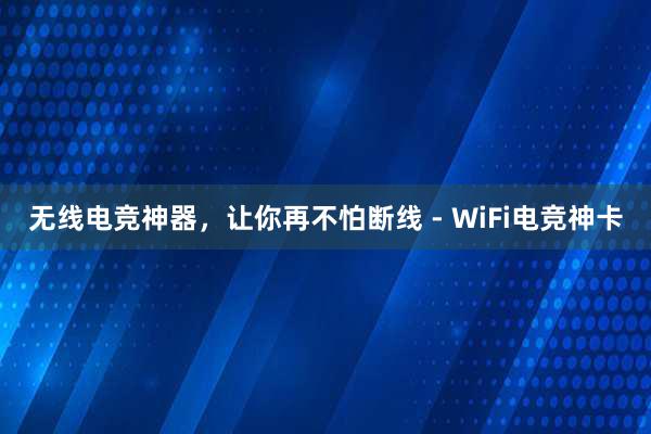 无线电竞神器，让你再不怕断线 - WiFi电竞神卡