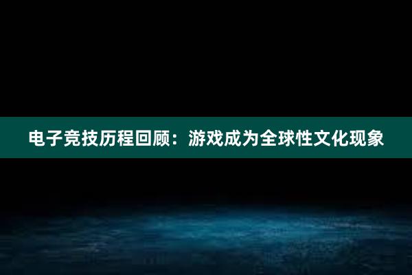 电子竞技历程回顾：游戏成为全球性文化现象