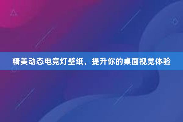 精美动态电竞灯壁纸，提升你的桌面视觉体验