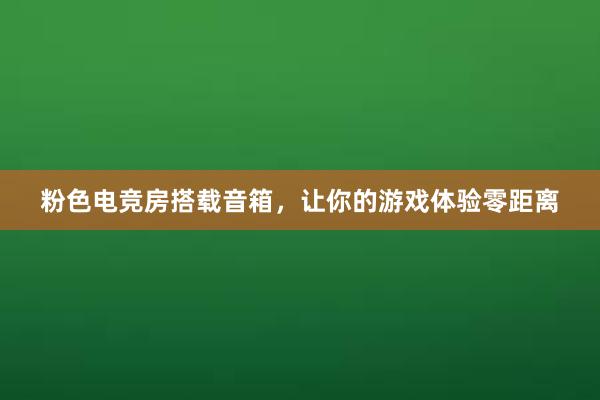 粉色电竞房搭载音箱，让你的游戏体验零距离