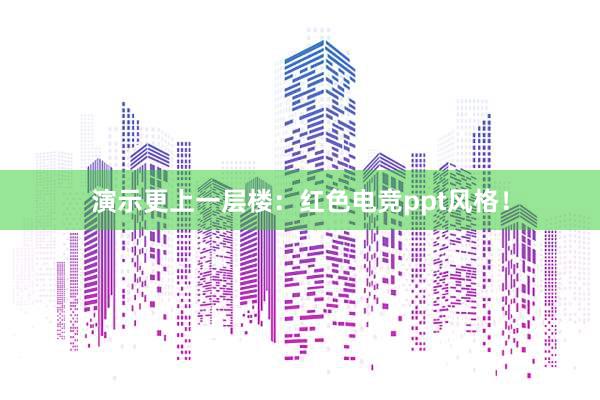 演示更上一层楼：红色电竞ppt风格！