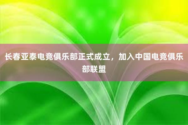 长春亚泰电竞俱乐部正式成立，加入中国电竞俱乐部联盟